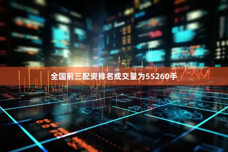 全国前三配资排名成交量为55260手
