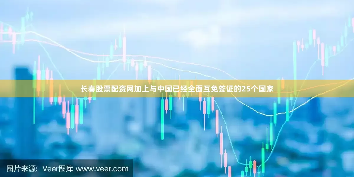 长春股票配资网加上与中国已经全面互免签证的25个国家