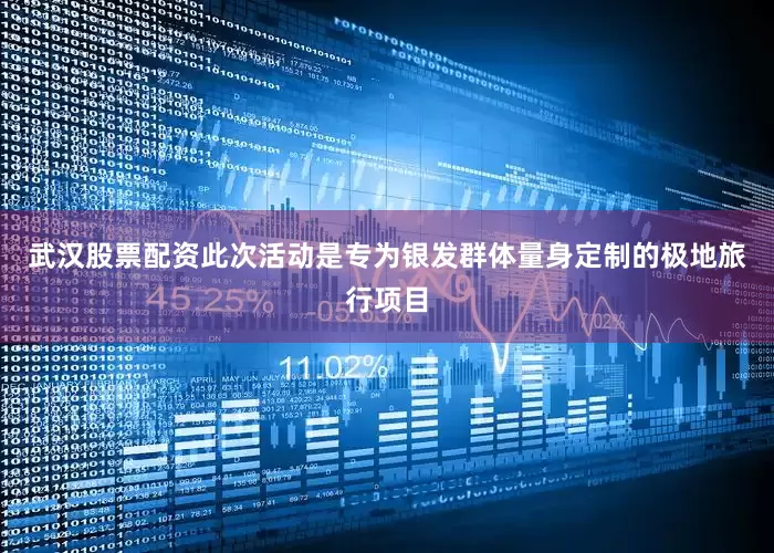 武汉股票配资此次活动是专为银发群体量身定制的极地旅行项目