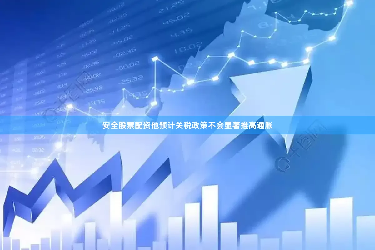 安全股票配资他预计关税政策不会显著推高通胀