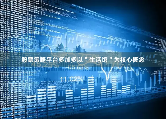 股票策略平台多加多以＂生活馆＂为核心概念