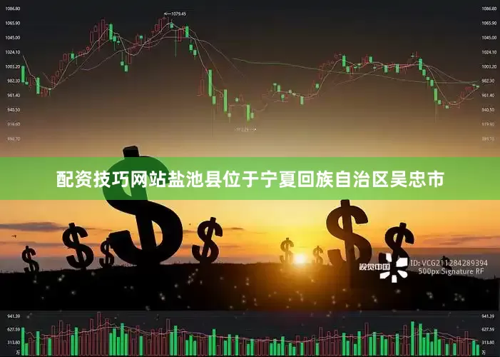 配资技巧网站盐池县位于宁夏回族自治区吴忠市