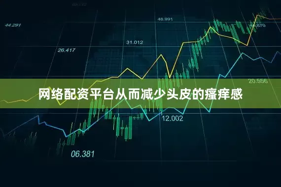 网络配资平台从而减少头皮的瘙痒感