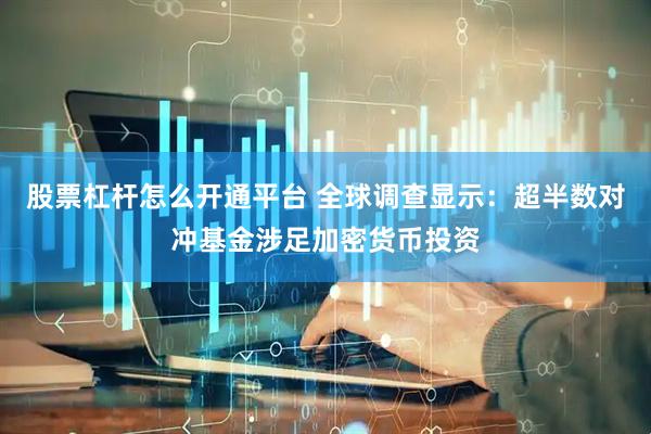 股票杠杆怎么开通平台 全球调查显示：超半数对冲基金涉足加密货币投资